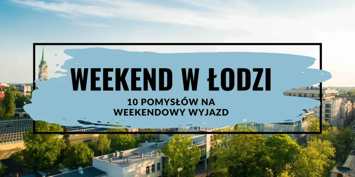 Planujesz weekend w Łodzi? Odkryj 10 pomysłów na niezapomniany wyjazd i poznaj atrakcje w łódzkim.